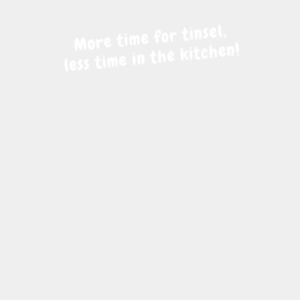 more time for tinsel  less time in the kitchen Thumbnail